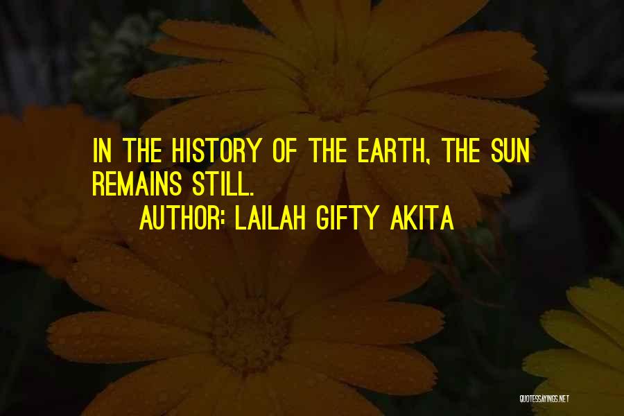 Lailah Gifty Akita Quotes: In The History Of The Earth, The Sun Remains Still.