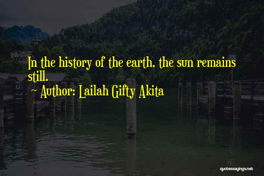 Lailah Gifty Akita Quotes: In The History Of The Earth, The Sun Remains Still.