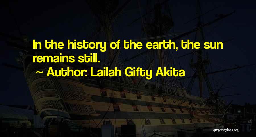 Lailah Gifty Akita Quotes: In The History Of The Earth, The Sun Remains Still.