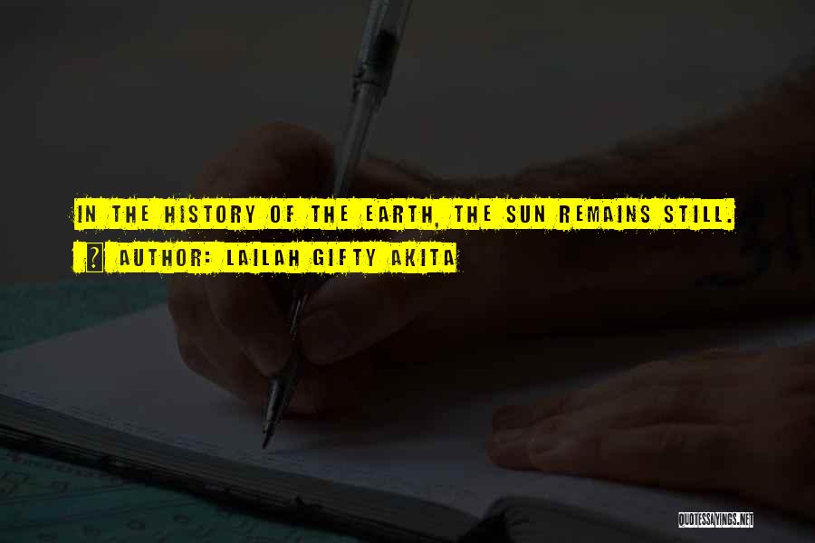 Lailah Gifty Akita Quotes: In The History Of The Earth, The Sun Remains Still.