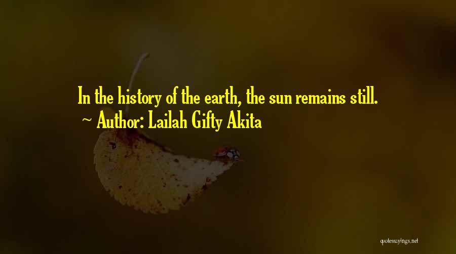 Lailah Gifty Akita Quotes: In The History Of The Earth, The Sun Remains Still.