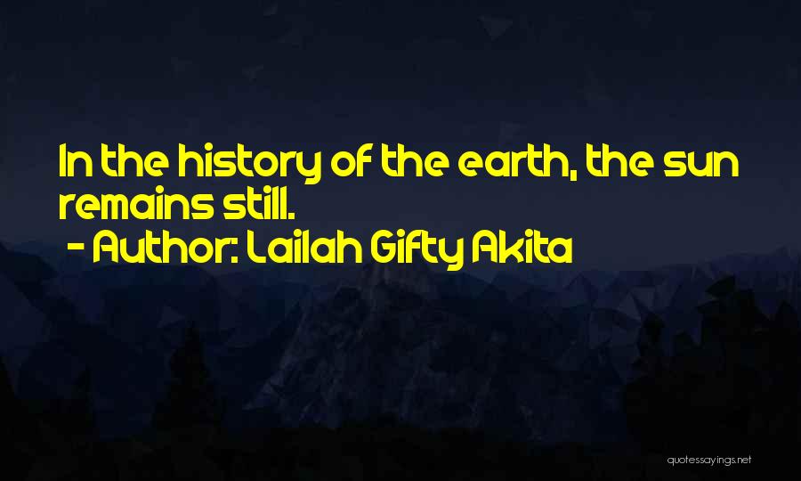 Lailah Gifty Akita Quotes: In The History Of The Earth, The Sun Remains Still.