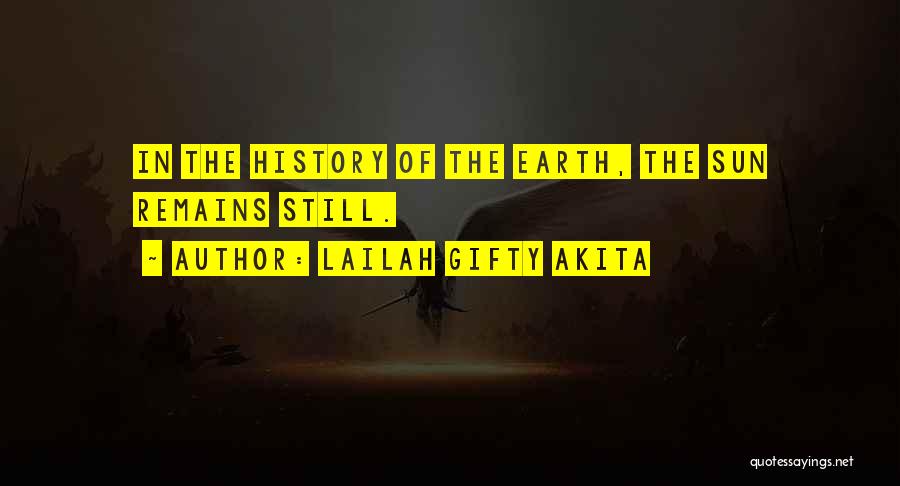 Lailah Gifty Akita Quotes: In The History Of The Earth, The Sun Remains Still.