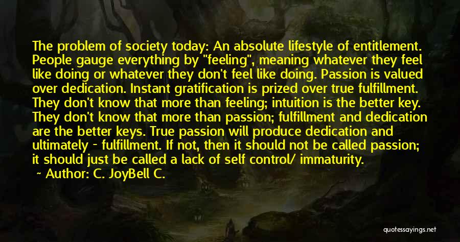 C. JoyBell C. Quotes: The Problem Of Society Today: An Absolute Lifestyle Of Entitlement. People Gauge Everything By Feeling, Meaning Whatever They Feel Like