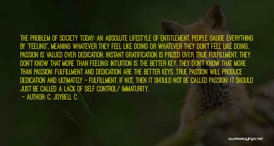 C. JoyBell C. Quotes: The Problem Of Society Today: An Absolute Lifestyle Of Entitlement. People Gauge Everything By Feeling, Meaning Whatever They Feel Like