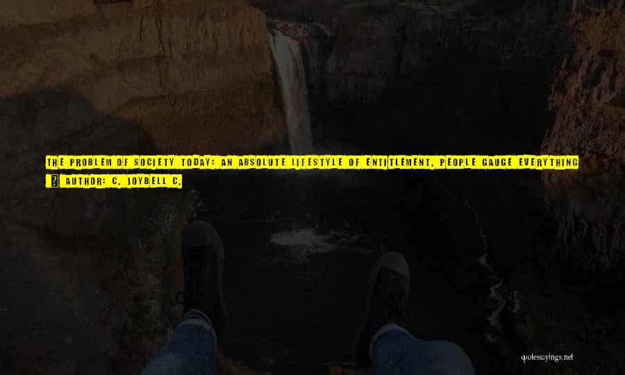 C. JoyBell C. Quotes: The Problem Of Society Today: An Absolute Lifestyle Of Entitlement. People Gauge Everything By Feeling, Meaning Whatever They Feel Like