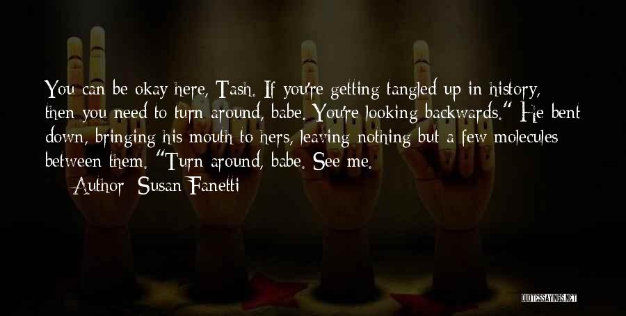 Susan Fanetti Quotes: You Can Be Okay Here, Tash. If You're Getting Tangled Up In History, Then You Need To Turn Around, Babe.