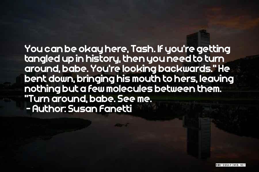 Susan Fanetti Quotes: You Can Be Okay Here, Tash. If You're Getting Tangled Up In History, Then You Need To Turn Around, Babe.