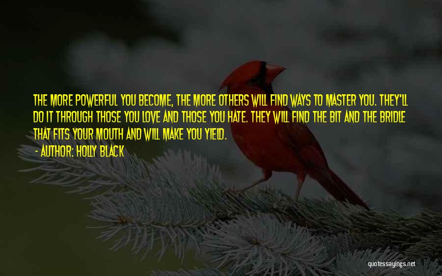 Holly Black Quotes: The More Powerful You Become, The More Others Will Find Ways To Master You. They'll Do It Through Those You