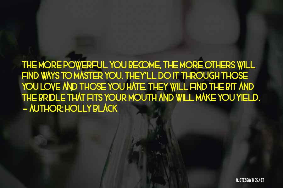 Holly Black Quotes: The More Powerful You Become, The More Others Will Find Ways To Master You. They'll Do It Through Those You