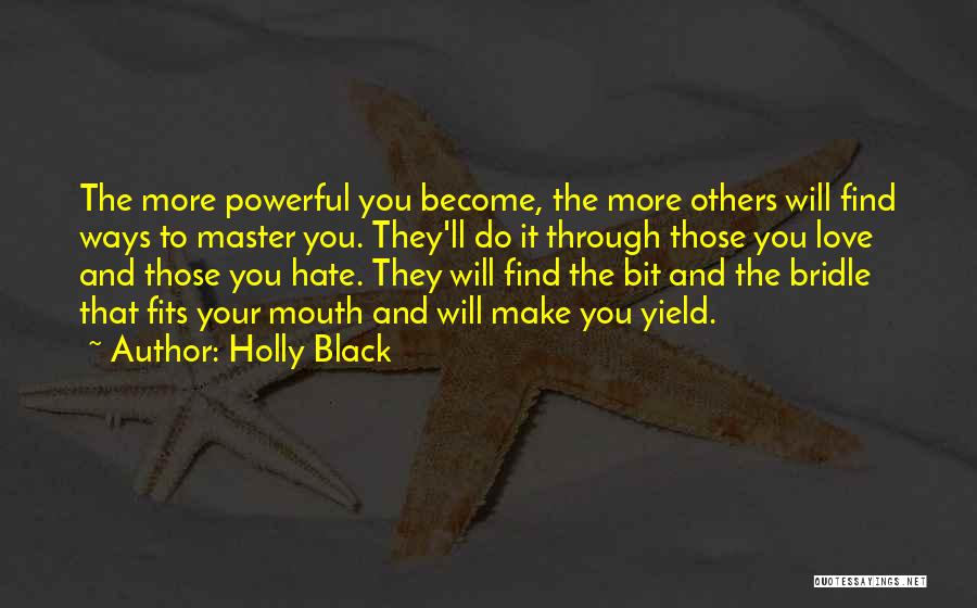 Holly Black Quotes: The More Powerful You Become, The More Others Will Find Ways To Master You. They'll Do It Through Those You