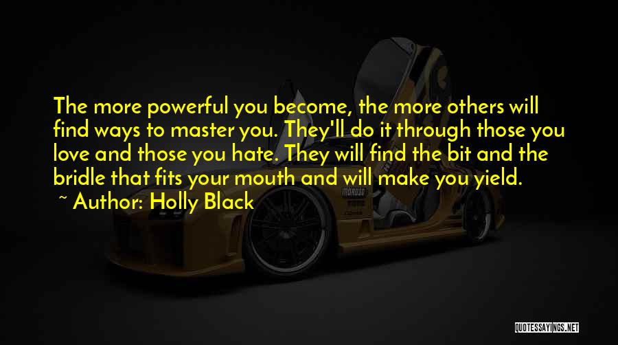 Holly Black Quotes: The More Powerful You Become, The More Others Will Find Ways To Master You. They'll Do It Through Those You