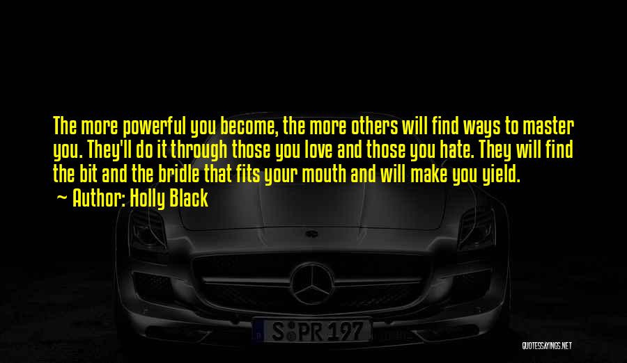 Holly Black Quotes: The More Powerful You Become, The More Others Will Find Ways To Master You. They'll Do It Through Those You