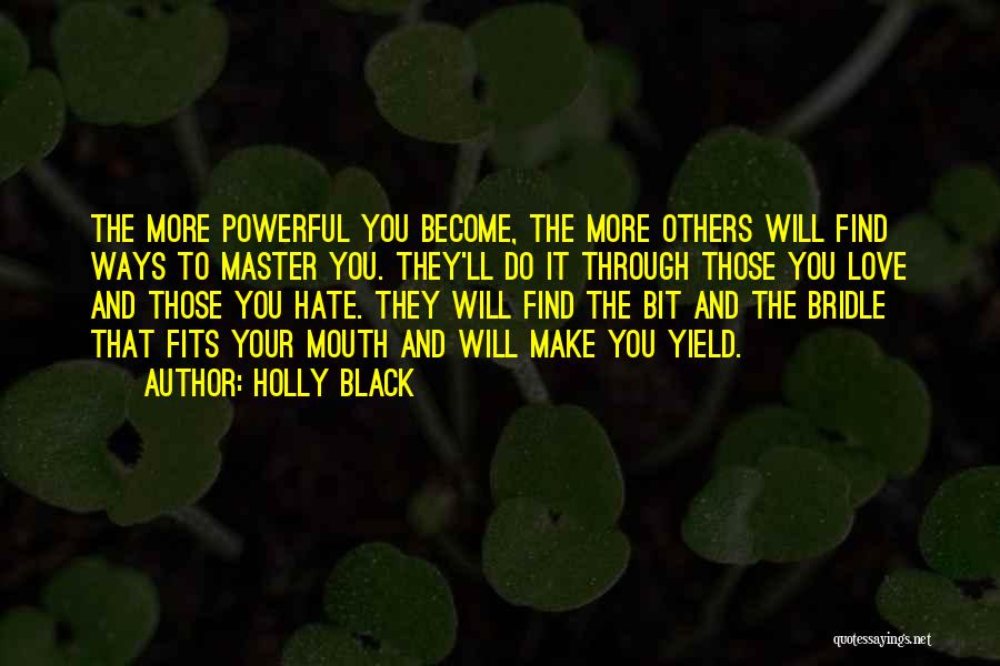 Holly Black Quotes: The More Powerful You Become, The More Others Will Find Ways To Master You. They'll Do It Through Those You