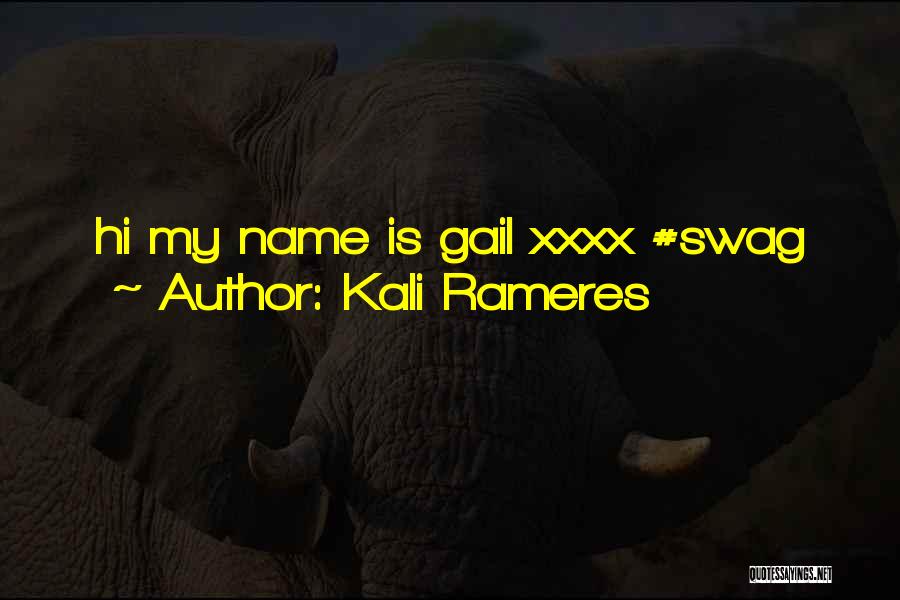 Kali Rameres Quotes: Hi My Name Is Gail Xxxx #swag