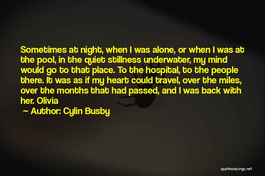 Cylin Busby Quotes: Sometimes At Night, When I Was Alone, Or When I Was At The Pool, In The Quiet Stillness Underwater, My