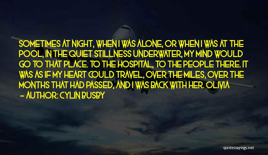 Cylin Busby Quotes: Sometimes At Night, When I Was Alone, Or When I Was At The Pool, In The Quiet Stillness Underwater, My