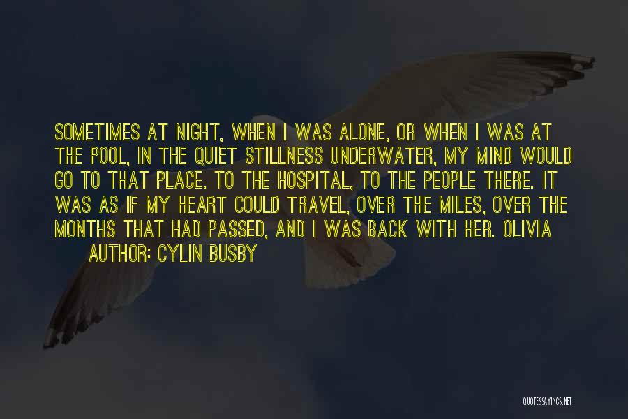 Cylin Busby Quotes: Sometimes At Night, When I Was Alone, Or When I Was At The Pool, In The Quiet Stillness Underwater, My