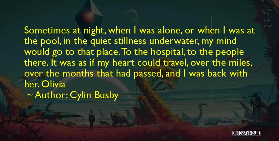 Cylin Busby Quotes: Sometimes At Night, When I Was Alone, Or When I Was At The Pool, In The Quiet Stillness Underwater, My