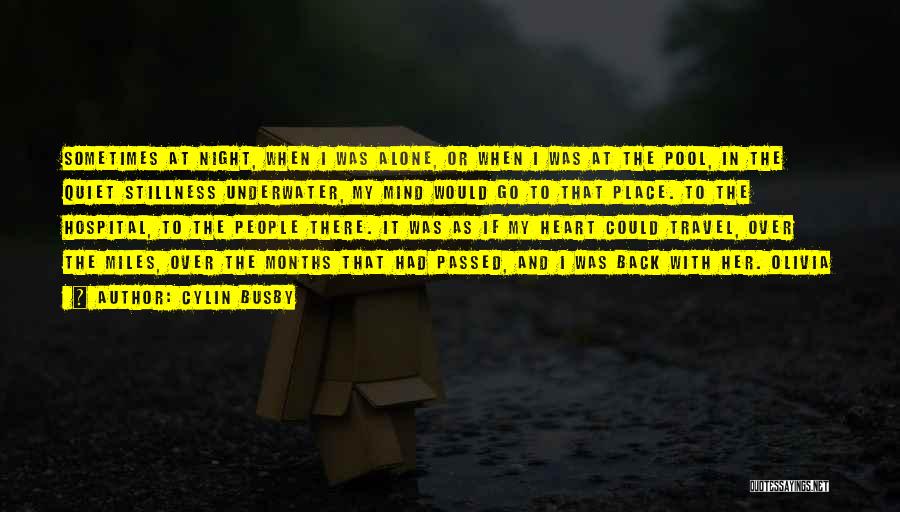 Cylin Busby Quotes: Sometimes At Night, When I Was Alone, Or When I Was At The Pool, In The Quiet Stillness Underwater, My