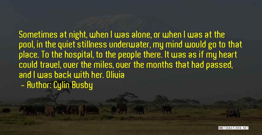 Cylin Busby Quotes: Sometimes At Night, When I Was Alone, Or When I Was At The Pool, In The Quiet Stillness Underwater, My