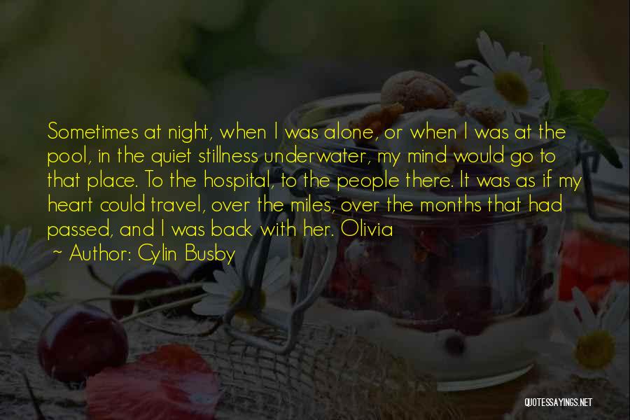 Cylin Busby Quotes: Sometimes At Night, When I Was Alone, Or When I Was At The Pool, In The Quiet Stillness Underwater, My