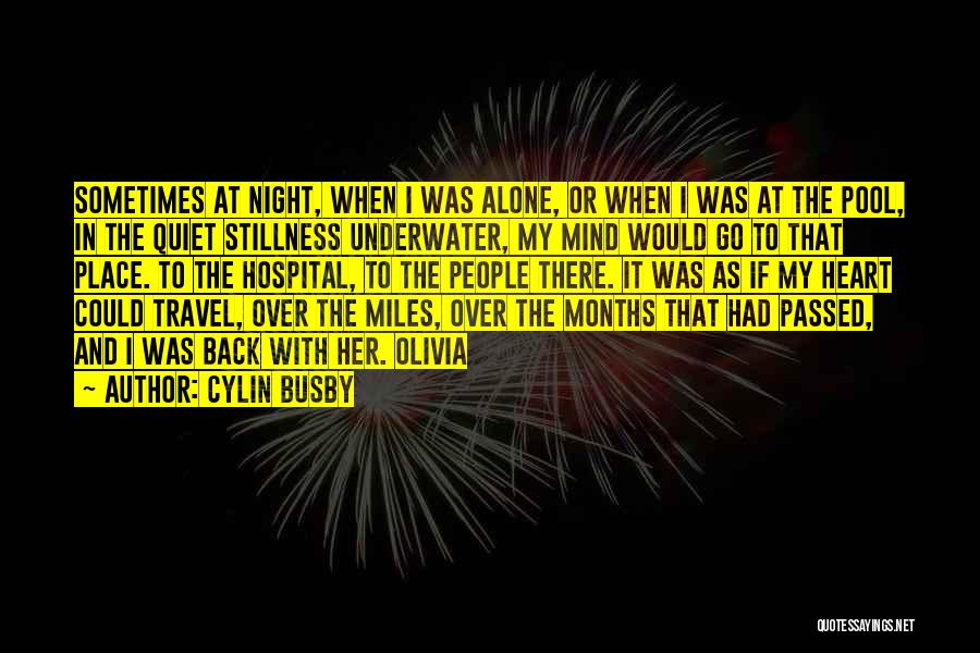 Cylin Busby Quotes: Sometimes At Night, When I Was Alone, Or When I Was At The Pool, In The Quiet Stillness Underwater, My