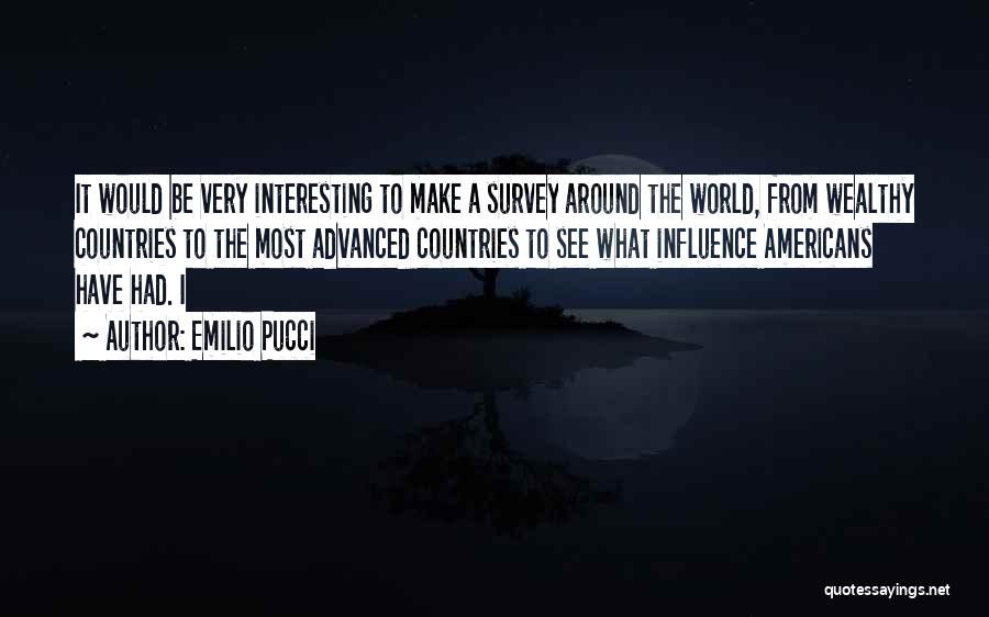 Emilio Pucci Quotes: It Would Be Very Interesting To Make A Survey Around The World, From Wealthy Countries To The Most Advanced Countries