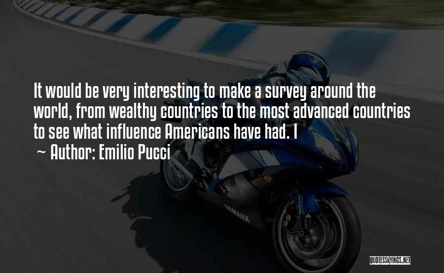 Emilio Pucci Quotes: It Would Be Very Interesting To Make A Survey Around The World, From Wealthy Countries To The Most Advanced Countries