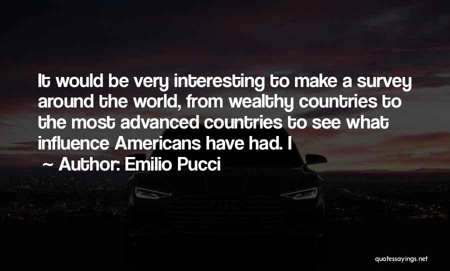 Emilio Pucci Quotes: It Would Be Very Interesting To Make A Survey Around The World, From Wealthy Countries To The Most Advanced Countries