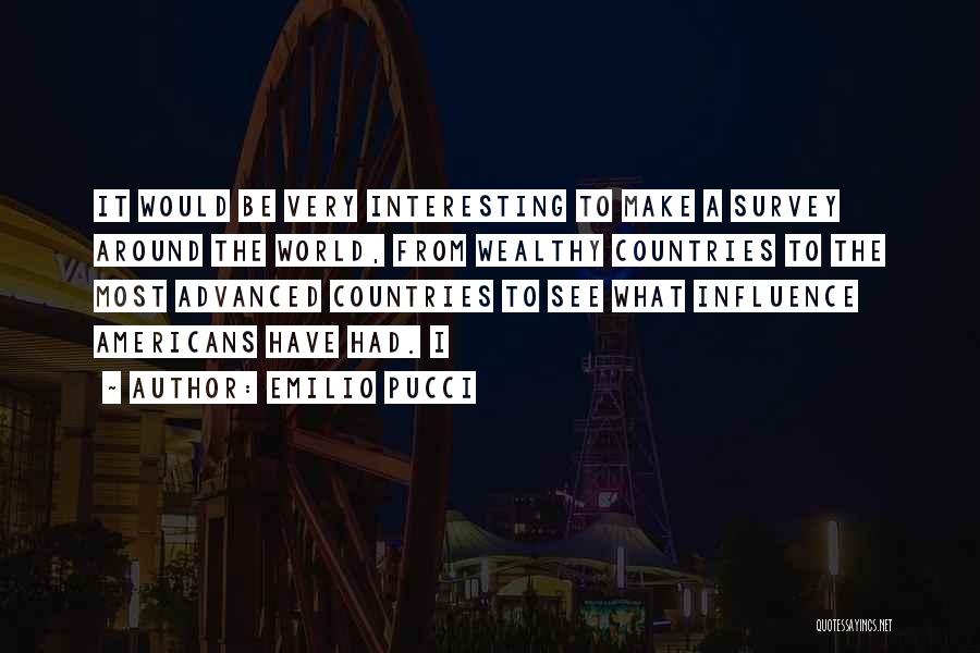 Emilio Pucci Quotes: It Would Be Very Interesting To Make A Survey Around The World, From Wealthy Countries To The Most Advanced Countries