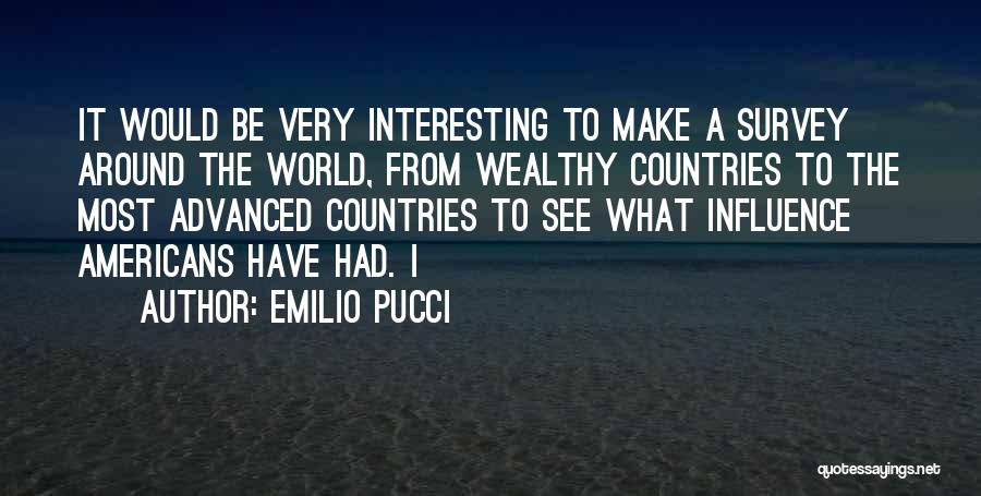 Emilio Pucci Quotes: It Would Be Very Interesting To Make A Survey Around The World, From Wealthy Countries To The Most Advanced Countries