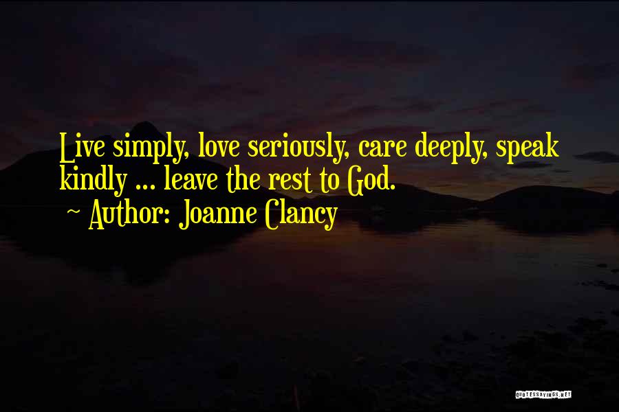 Joanne Clancy Quotes: Live Simply, Love Seriously, Care Deeply, Speak Kindly ... Leave The Rest To God.