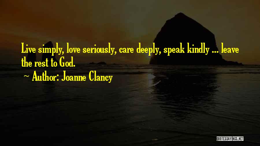 Joanne Clancy Quotes: Live Simply, Love Seriously, Care Deeply, Speak Kindly ... Leave The Rest To God.