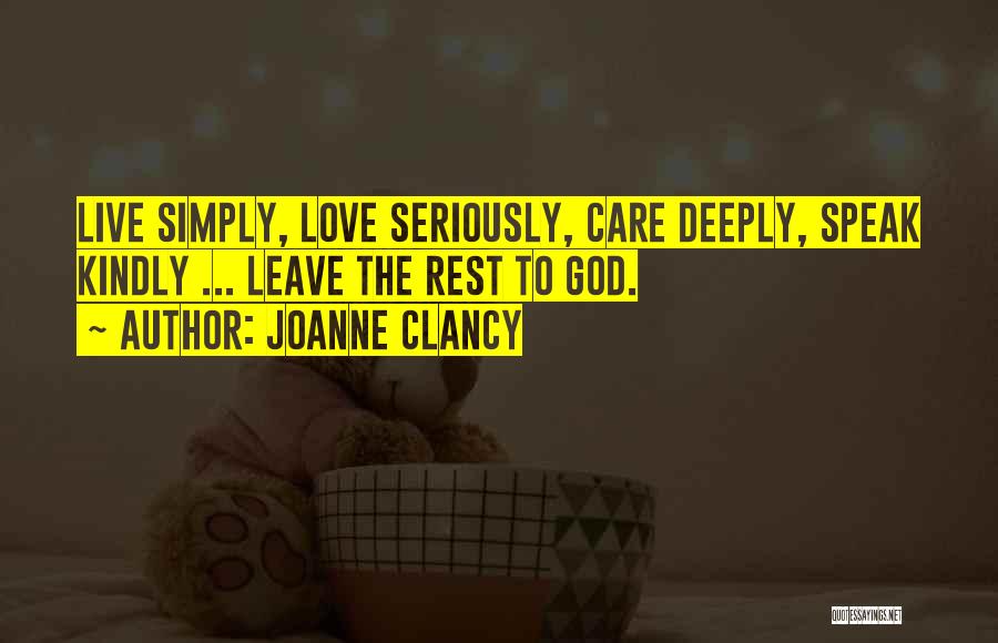 Joanne Clancy Quotes: Live Simply, Love Seriously, Care Deeply, Speak Kindly ... Leave The Rest To God.