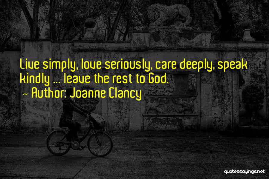 Joanne Clancy Quotes: Live Simply, Love Seriously, Care Deeply, Speak Kindly ... Leave The Rest To God.