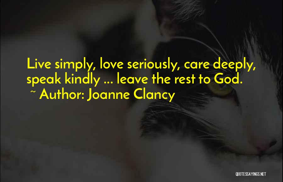 Joanne Clancy Quotes: Live Simply, Love Seriously, Care Deeply, Speak Kindly ... Leave The Rest To God.