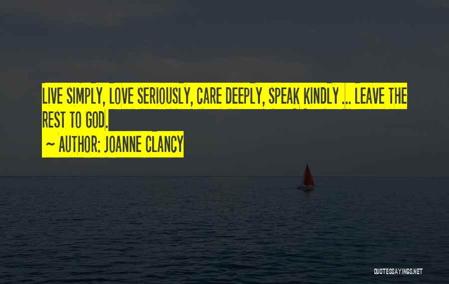 Joanne Clancy Quotes: Live Simply, Love Seriously, Care Deeply, Speak Kindly ... Leave The Rest To God.