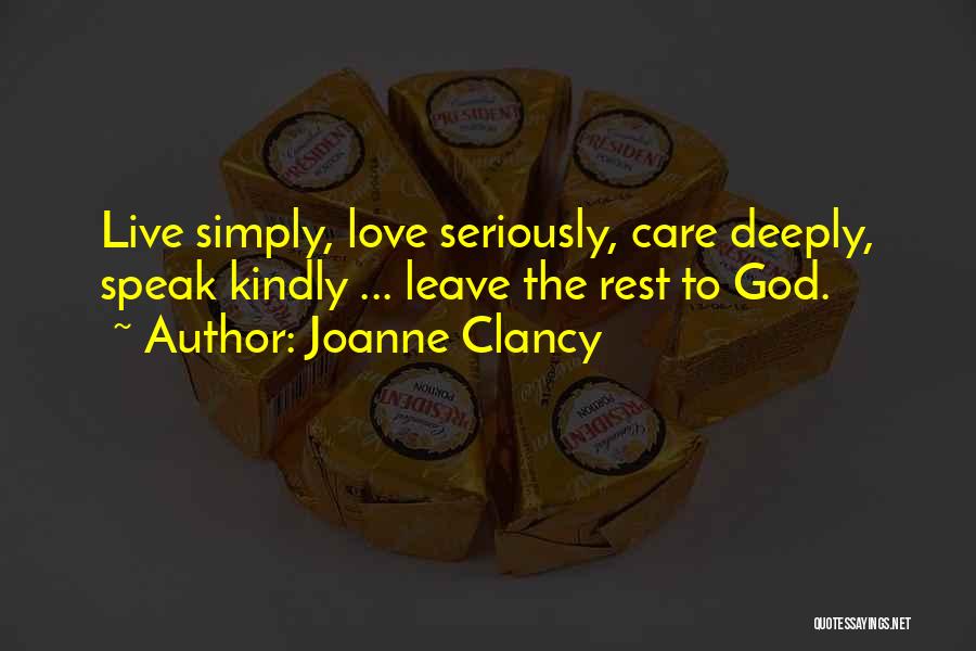 Joanne Clancy Quotes: Live Simply, Love Seriously, Care Deeply, Speak Kindly ... Leave The Rest To God.