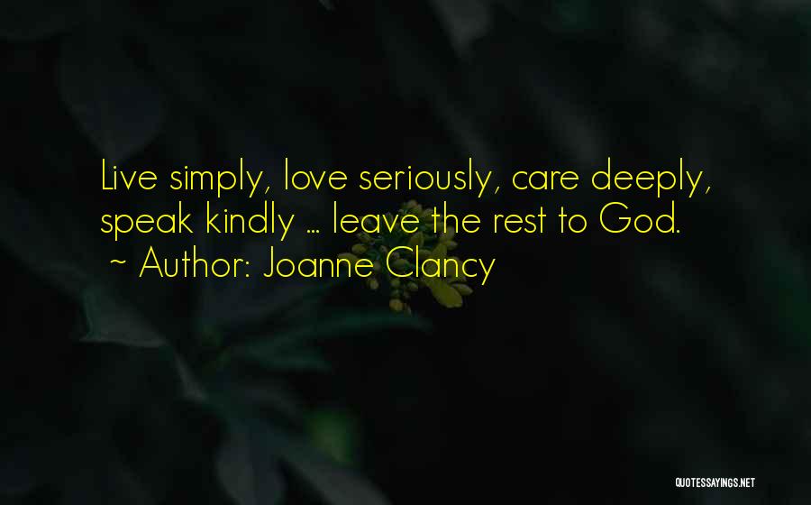 Joanne Clancy Quotes: Live Simply, Love Seriously, Care Deeply, Speak Kindly ... Leave The Rest To God.