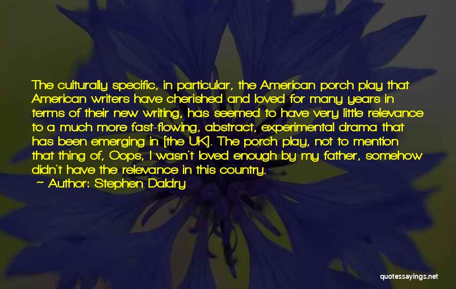 Stephen Daldry Quotes: The Culturally Specific, In Particular, The American Porch Play That American Writers Have Cherished And Loved For Many Years In