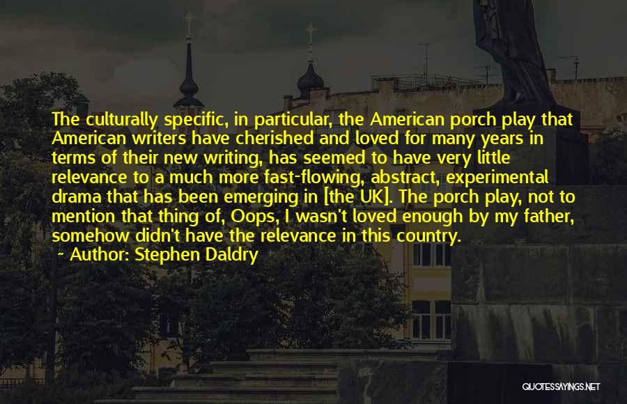 Stephen Daldry Quotes: The Culturally Specific, In Particular, The American Porch Play That American Writers Have Cherished And Loved For Many Years In