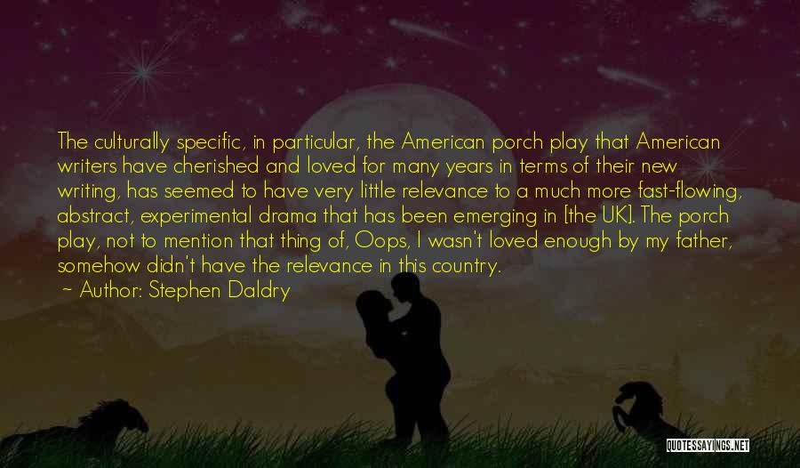 Stephen Daldry Quotes: The Culturally Specific, In Particular, The American Porch Play That American Writers Have Cherished And Loved For Many Years In