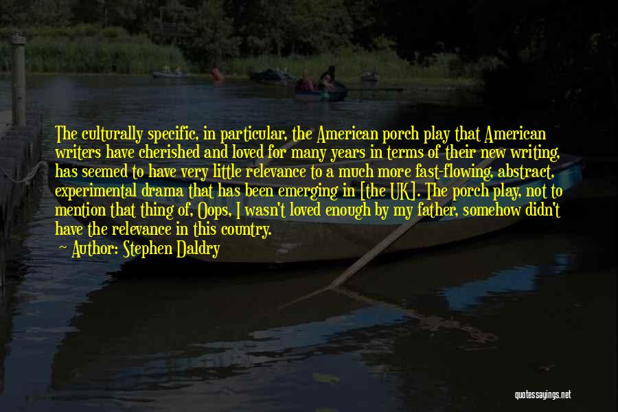 Stephen Daldry Quotes: The Culturally Specific, In Particular, The American Porch Play That American Writers Have Cherished And Loved For Many Years In