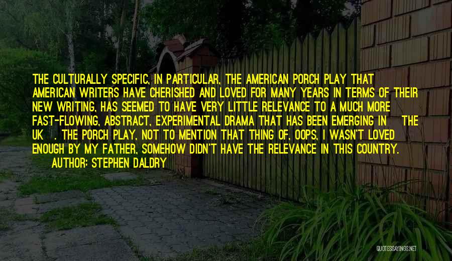 Stephen Daldry Quotes: The Culturally Specific, In Particular, The American Porch Play That American Writers Have Cherished And Loved For Many Years In