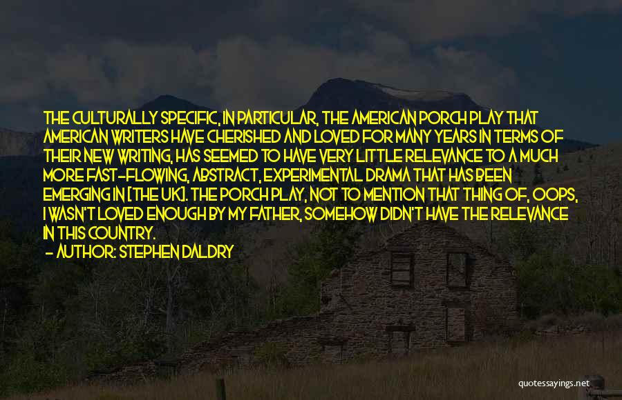 Stephen Daldry Quotes: The Culturally Specific, In Particular, The American Porch Play That American Writers Have Cherished And Loved For Many Years In