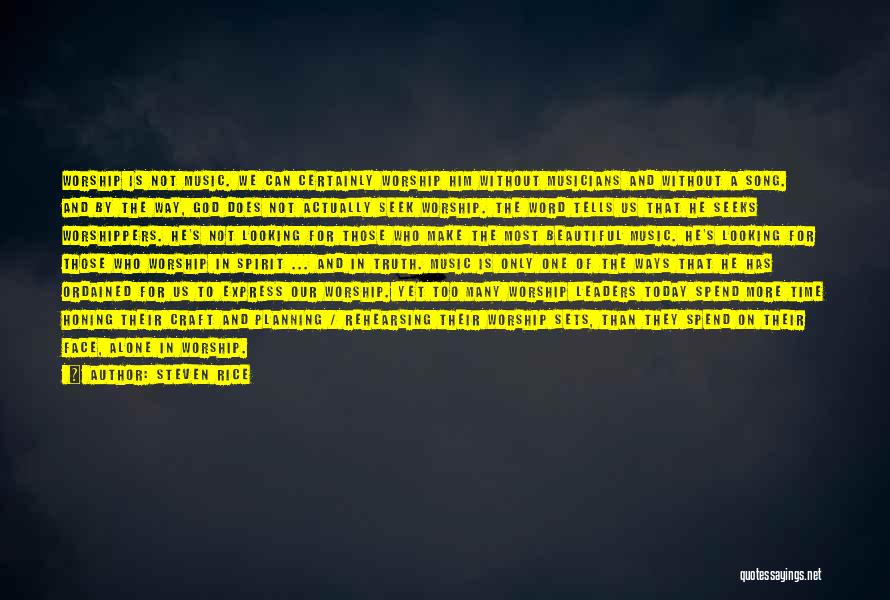 Steven Rice Quotes: Worship Is Not Music. We Can Certainly Worship Him Without Musicians And Without A Song. And By The Way, God