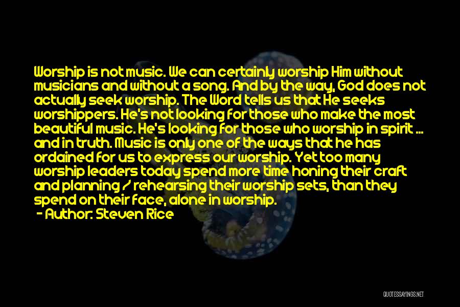 Steven Rice Quotes: Worship Is Not Music. We Can Certainly Worship Him Without Musicians And Without A Song. And By The Way, God