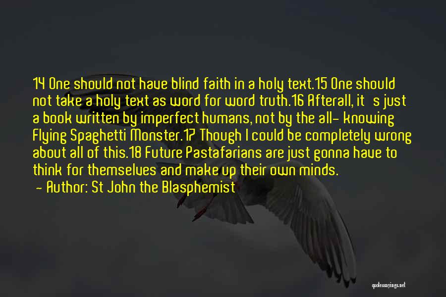 St John The Blasphemist Quotes: 14 One Should Not Have Blind Faith In A Holy Text.15 One Should Not Take A Holy Text As Word