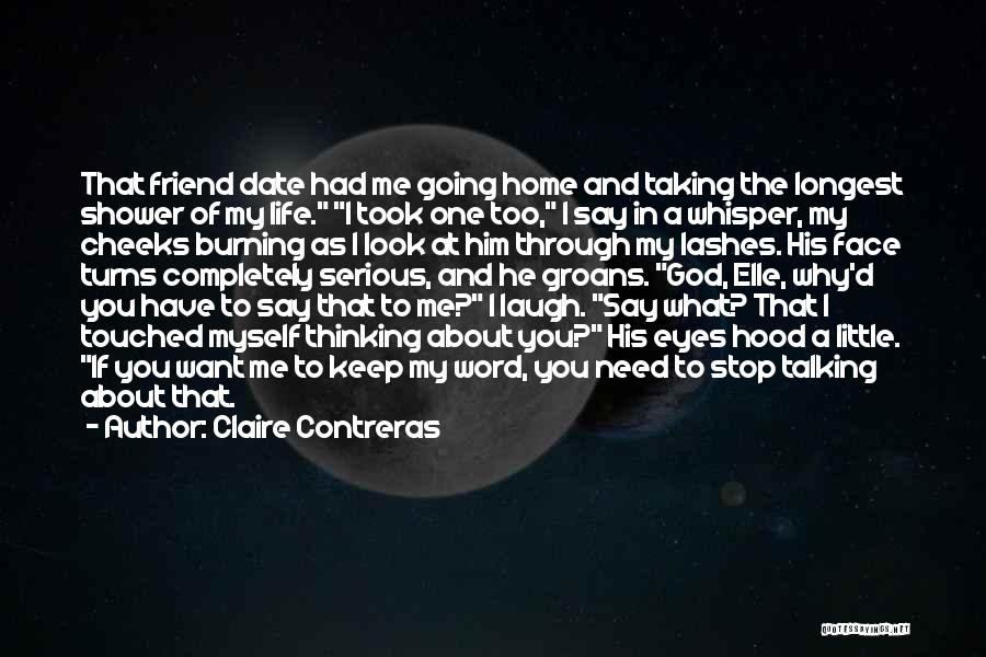 Claire Contreras Quotes: That Friend Date Had Me Going Home And Taking The Longest Shower Of My Life. I Took One Too, I